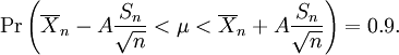 \Pr\left(\overline{X}_n - A{S_n \over \sqrt{n}} < \mu
< \overline{X}_n + A{S_n \over \sqrt{n}}\right) = 0.9.