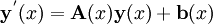 \mathbf{y}^'(x) = \mathbf{A}(x) \mathbf{y}(x) + \mathbf{b}(x)