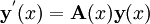 \mathbf{y}^'(x) = \mathbf{A}(x) \mathbf{y}(x)