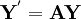 \mathbf{Y}^' = \mathbf{A} \mathbf{Y}