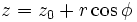  z = z_0 + r \cos \phi \,