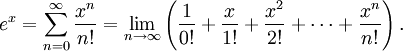 e^x = \sum_{n=0}^\infty {x^n \over n!} = \lim_{n \to \infty}\left(\frac{1}{0!} + \frac{x}{1!} + \frac{x^2}{2!} + \cdots + \frac{x^n}{n!}\right).