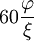 60\frac{\varphi}{\xi}