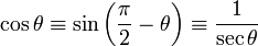 \cos \theta \equiv \sin \left(\frac{\pi}{2} - \theta \right) \equiv \frac{1}{\sec \theta}\,