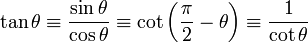 \tan \theta \equiv \frac{\sin \theta}{\cos \theta} \equiv \cot \left(\frac{\pi}{2} - \theta \right) \equiv \frac{1}{\cot \theta} \,