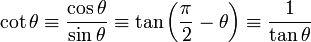 \cot \theta \equiv \frac{\cos \theta}{\sin \theta} \equiv \tan \left(\frac{\pi}{2} - \theta \right) \equiv \frac{1}{\tan \theta} \,