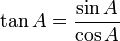 \tan A = \frac {\sin A}{\cos A}