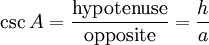 \csc A = \frac {\textrm{hypotenuse}} {\textrm{opposite}} = \frac {h} {a} 