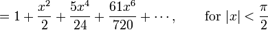  {} = 1 + \frac {x^2} {2} + \frac {5 x^4} {24} + \frac {61 x^6} {720} + \cdots,
         \qquad \mbox{for } |x| < \frac {\pi} {2} 