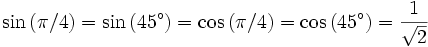 \sin \left(\pi / 4 \right) = \sin \left(45^\circ\right) = \cos \left(\pi / 4 \right) = \cos \left(45^\circ\right) =  {1 \over \sqrt2}