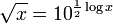 \sqrt{x} = 10^{\frac{1}{2}\log x}