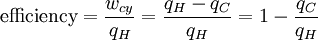 
\textrm{efficiency} = \frac {w_{cy}}{q_H} = \frac{q_H-q_C}{q_H} = 1 - \frac{q_C}{q_H}
