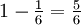 {1} - \tfrac{1}{6} = \tfrac{5}{6}