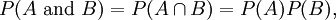 P(A \mbox{ and }B) =  P(A \cap B) = P(A) P(B),\,