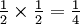 \tfrac{1}{2}\times\tfrac{1}{2} = \tfrac{1}{4}