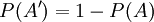 P(A')=1-P(A)\,