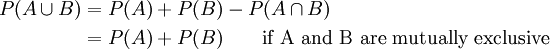 \begin{align}
P(A\cup B) & = P(A)+P(B)-P(A\cap B) \\
& = P(A)+P(B) \qquad\mbox{if A and B are mutually exclusive}\\
\end{align}