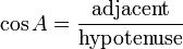 \cos A=\frac{\textrm{adjacent}}{\textrm{hypotenuse}}