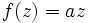 f(z)=az\,