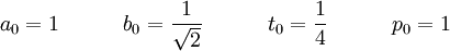 a_0 = 1 \quad \quad \quad b_0 = \frac{1}{\sqrt 2} \quad \quad \quad t_0 = \frac{1}{4} \quad \quad \quad p_0 = 1\!