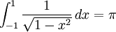 \int_{-1}^1\frac{1}{\sqrt{1-x^2}}\,dx = \pi