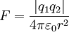  F = \frac{\left|q_1q_2\right|}{4 \pi \varepsilon_0 r^2}