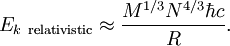 E_{k\ {\rm relativistic}} \approx \frac{M^{1/3} N^{4/3} \hbar c}{R}.