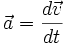  \vec a = \frac {d \vec v}{d t} 