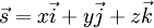 \vec s = x \vec i + y \vec j + z \vec k \, \!