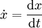  \dot {x} = \frac{\mathrm{d}x}{\mathrm{d}t} 