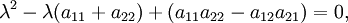 \lambda^2 - \lambda (a_{11} + a_{22}) + (a_{11} a_{22} - a_{12} a_{21}) = 0, \,