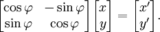  \begin{bmatrix} \cos \varphi & -\sin \varphi \\ \sin \varphi & \cos \varphi \end{bmatrix} \begin{bmatrix} x \\ y \end{bmatrix} = \begin{bmatrix} x' \\ y' \end{bmatrix}. 