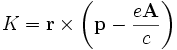 K= \mathbf{r} \times \left( \mathbf{p} -\frac {e \mathbf{A} }{c}\right)