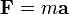 \mathbf{F}= m \mathbf{a}