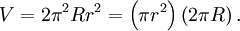 V = 2 \pi^2 R r^2 = \left( \pi r^2 \right) \left( 2\pi R \right). \,