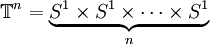 \mathbb{T}^n = \underbrace{S^1 \times S^1 \times \cdots \times S^1}_n