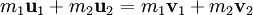 m_1 \mathbf u_{1} + m_2 \mathbf u_{2} = m_1 \mathbf v_{1} + m_2 \mathbf v_{2} \,