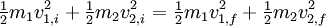 \begin{matrix}\frac{1}{2}\end{matrix} m_1 v_{1,i}^2
 + \begin{matrix}\frac{1}{2}\end{matrix} m_2 v_{2,i}^2
 = \begin{matrix}\frac{1}{2}\end{matrix} m_1 v_{1,f}^2
 + \begin{matrix}\frac{1}{2}\end{matrix} m_2 v_{2,f}^2 \,