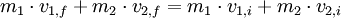 m_{1} \cdot v_{1,f} + m_{2} \cdot v_{2,f} = m_{1} \cdot v_{1,i} + m_{2} \cdot v_{2,i}\,