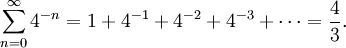 \sum_{n=0}^\infty 4^{-n} = 1 + 4^{-1} + 4^{-2} + 4^{-3} + \cdots = {4\over 3}. \;