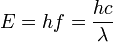 E = hf = \frac{hc}{\lambda} \,\! 