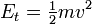  E_t = \begin{matrix} \frac{1}{2} \end{matrix} mv^2 