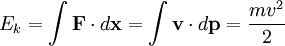  E_k = \int \mathbf{F} \cdot d \mathbf{x} = \int \mathbf{v} \cdot d \mathbf{p}= \frac{m v^2}{2} 