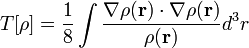  T[\rho]  =  \frac{1}{8} \int \frac{ \nabla \rho(\mathbf{r}) \cdot \nabla \rho(\mathbf{r}) }{ \rho(\mathbf{r}) } d^3r 