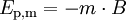 E_{\rm p,m} = -m\cdot B