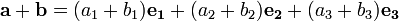 \mathbf{a}+\mathbf{b}
=(a_1+b_1)\mathbf{e_1}
+(a_2+b_2)\mathbf{e_2}
+(a_3+b_3)\mathbf{e_3}