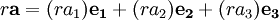 r\mathbf{a}=(ra_1)\mathbf{e_1}
+(ra_2)\mathbf{e_2}
+(ra_3)\mathbf{e_3}