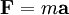 {\mathbf F} = m{\mathbf a}