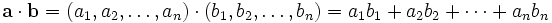 \mathbf{a} \cdot \mathbf{b} = (a_1, a_2, \dots, a_n ) \cdot ( b_1, b_2, \dots, b_n ) = a_1 b_1 + a_2 b_2 + \dots + a_n b_n