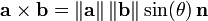 \mathbf{a}\times\mathbf{b}
=\left\|\mathbf{a}\right\|\left\|\mathbf{b}\right\|\sin(\theta)\,\mathbf{n}